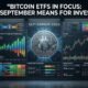 Bitcoin ETFs in focus as September trends shape investor outlook