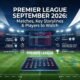 Premier League September 2026 matches, key storylines and players to watch